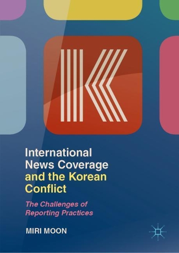 Бумажная книга «International News Coverage and the Korean Conflict: The Challenges of Reporting Practices», автор Мири Мун - фото №1