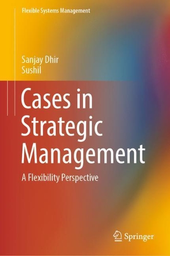 Бумажная книга «Cases in Strategic Management: A Flexibility Perspective», автор Санджай Дхир - фото №1