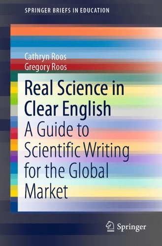 Паперова книга «Real Science in Clear English: A Guide to Scientific Writing for the Global Market», авторів Кетрін Роос, Грегорі Роос - фото №1