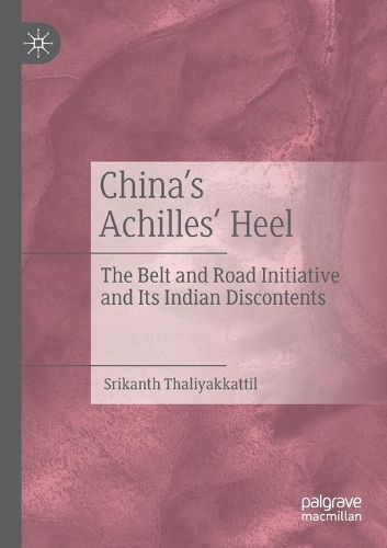Бумажная книга «China’s Achilles’ Heel: The Belt and Road Initiative and Its Indian Discontents», автор Шрикант Талияккаттил - фото №1