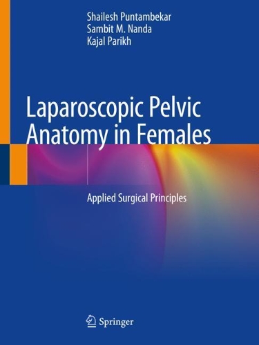 Паперова книга «Laparoscopic Pelvic Anatomy in Females: Applied Surgical Principles», авторів Каджал Паріх, Самбіт М. Нанда, Шайлеш Пунтамбекар - фото №1
