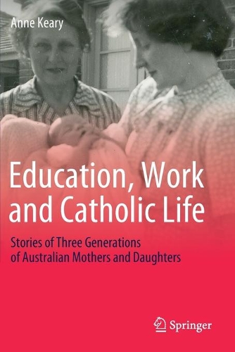 Бумажная книга «Education, Work and Catholic Life: Stories of Three Generations of Australian Mothers and Daughters», автор Энн Кири - фото №1