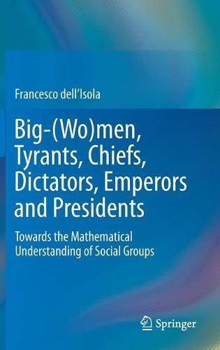 Бумажная книга «Big-(Wo)men, Tyrants, Chiefs, Dictators, Emperors and Presidents: Towards the Mathematical Understanding of Social Groups», автор Франческо дель'Изола - фото №1
