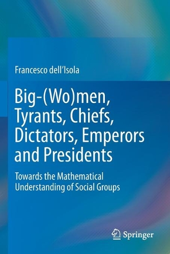 Бумажная книга «Big-(Wo)men, Tyrants, Chiefs, Dictators, Emperors and Presidents: Towards the Mathematical Understanding of Social Groups», автор Франческо дель'Изола - фото №1