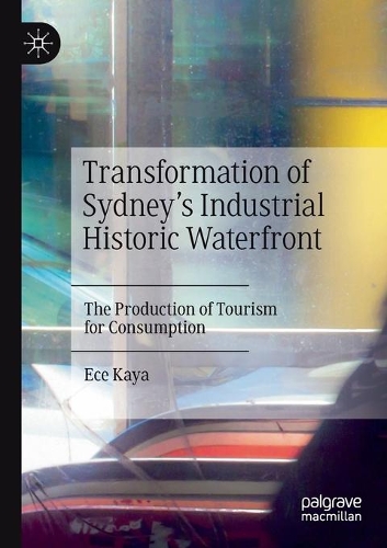 Бумажная книга «Transformation of Sydney’s Industrial Historic Waterfront: The Production of Tourism for Consumption», автор Эце Кайя - фото №1