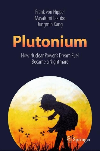 Бумажная книга «Plutonium: How Nuclear Power’s Dream Fuel Became a Nightmare», авторов Франк фон Хиппель, Чжунмин Кан, Масафуми Такубо - фото №1