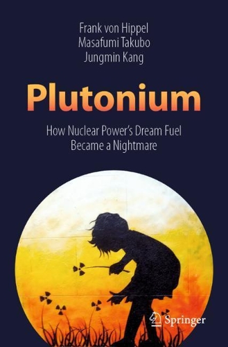 Бумажная книга «Plutonium: How Nuclear Power’s Dream Fuel Became a Nightmare», авторов Франк фон Хиппель, Чжунмин Кан, Масафуми Такубо - фото №1
