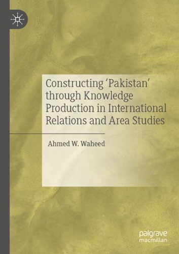Бумажная книга «Constructing 'Pakistan' through Knowledge Production in International Relations and Area Studies», автор Ахмед В. Вахид - фото №1