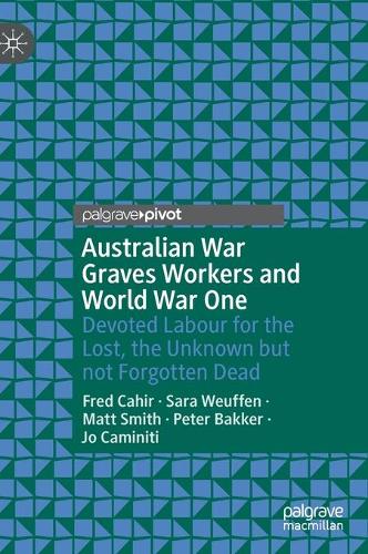 Бумажная книга «Australian War Graves Workers and World War One: Devoted Labour for the Lost, the Unknown but not Forgotten Dead», авторов Фред Кахир, Джо Каминити, Мэтт Смит, Сара Вейффен - фото №1