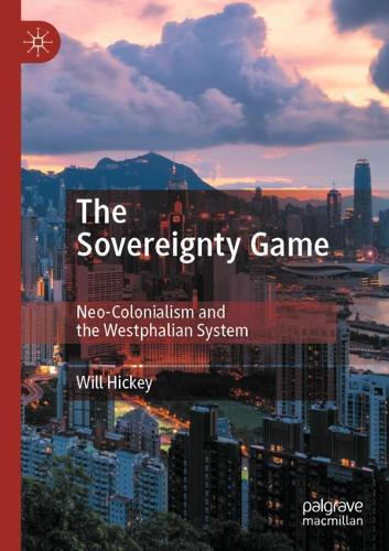 Бумажная книга «The Sovereignty Game: Neo-Colonialism and the Westphalian System», автор Уилл Хики - фото №1