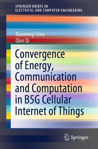 [object Object] «Convergence of Energy, Communication and Computation in B5G Cellular Internet of Things», авторов Цяо Ци, Сяомин Чэнь - фото №1