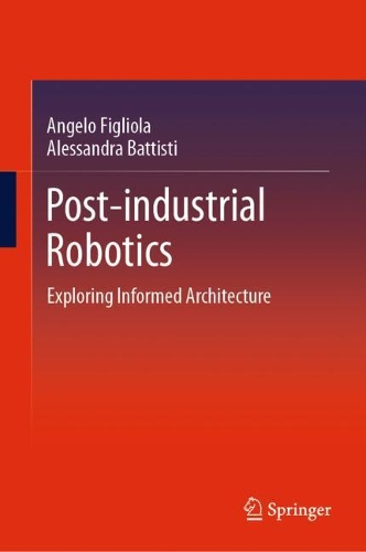[object Object] «Post-industrial Robotics: Exploring Informed Architecture», авторов Алессандра Баттисти, Анджело Фиглиола - фото №1