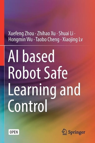 Паперова книга «AI based Robot Safe Learning and Control», авторів Хунмін Ву, Шуай Лі, Таобо Ченг, Сяоцзин Лв, Сюефен Чжоу, Чжихао Сюй - фото №1