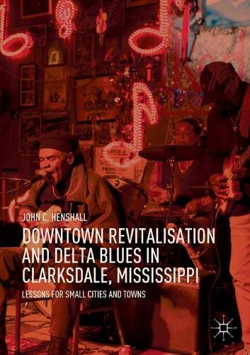 Бумажная книга «Downtown Revitalisation and Delta Blues in Clarksdale, Mississippi: Lessons for Small Cities and Towns», автор Джон К. Хеншолл - фото №1
