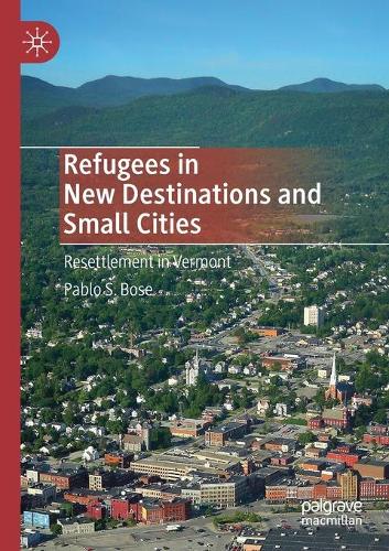 Бумажная книга «Refugees in New Destinations and Small Cities: Resettlement in Vermont», автор Пабло С. Бозе - фото №1