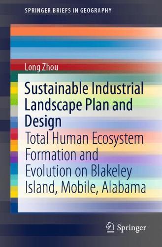 Бумажная книга «Sustainable Industrial Landscape Plan and Design: Total Human Ecosystem Formation and Evolution on Blakeley Island, Mobile, Alabama», автор Лонг Чжоу - фото №1