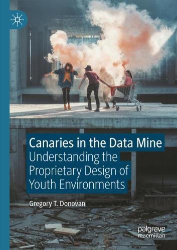 Бумажная книга «Canaries in the Data Mine: Understanding the Proprietary Design of Youth Environments», автор Грегори Т. Донован - фото №1