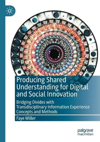 Бумажная книга «Producing Shared Understanding for Digital and Social Innovation: Bridging Divides with Transdisciplinary Information Experience Concepts and Methods», автор Фэй Миллер - фото №1