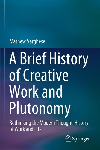 Паперова книга «A Brief History of Creative Work and Plutonomy: Rethinking the Modern Thought-History of Work and Life», автор Метью Варгезе - фото №1