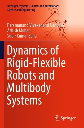 Бумажная книга «Dynamics of Rigid-Flexible Robots and Multibody Systems», авторов Ашиш Мохан, Парамананда Вивекананда Нандихала, Субир Кумар Саха - фото №1