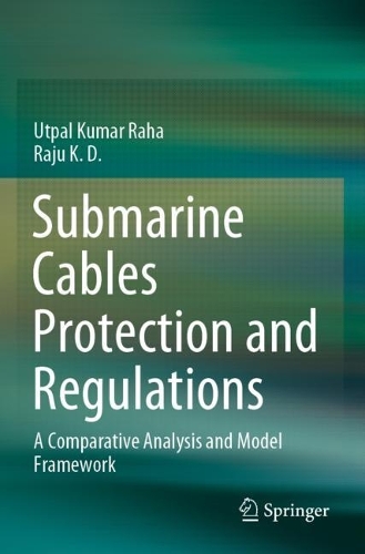 Бумажная книга «Submarine Cables Protection and Regulations: A Comparative Analysis and Model Framework», авторов Раджу К. Д., Утпал Кумар Раха - фото №1