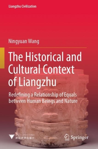 Паперова книга «The Historical and Cultural Context of Liangzhu: Redefining a Relationship of Equals between Human Beings and Nature», автор Нін'юань Ван - фото №1