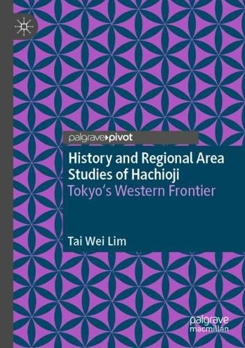 Бумажная книга «History and Regional Area Studies of Hachioji: Tokyo's Western Frontier», автор Тай Вэй Лим - фото №1