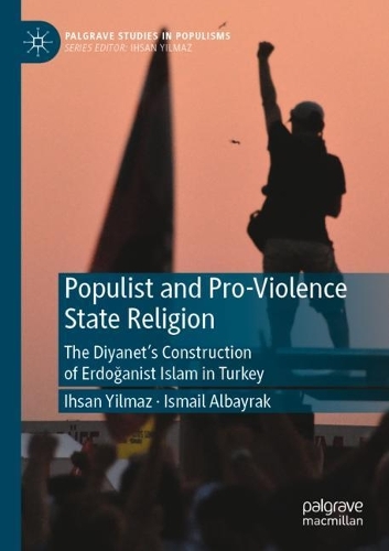 Бумажная книга «Populist and Pro-Violence State Religion: The Diyanet’s Construction of Erdoğanist Islam in Turkey», авторов Ихсан Йылмаз, Исмаил Албайрак - фото №1