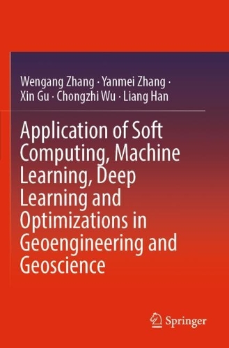 Бумажная книга «Application of Soft Computing, Machine Learning, Deep Learning and Optimizations in Geoengineering and Geoscience», авторов Чонгжи Ву, Лян Хань, Венган Чжан, Синь Гу, Янмэй Чжан - фото №1