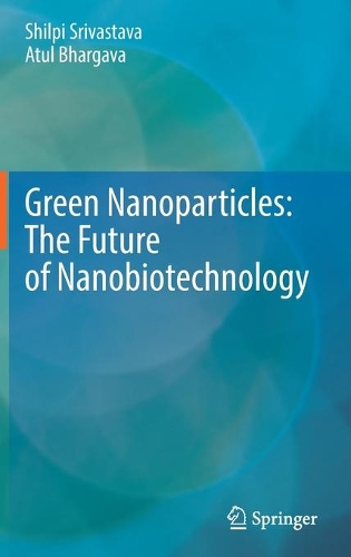 Паперова книга «Green Nanoparticles: The Future of Nanobiotechnology», авторів Атул Бхаргава, Шилпі Шрівастава - фото №1