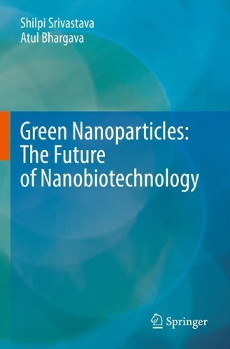 Бумажная книга «Green Nanoparticles: The Future of Nanobiotechnology», авторов Атул Бхаргава, Шилпи Шривастава - фото №1