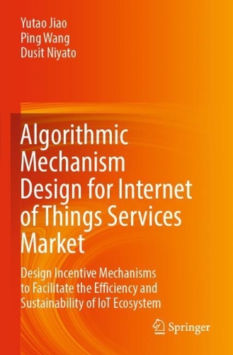 Бумажная книга «Algorithmic Mechanism Design for Internet of Things Services Market: Design Incentive Mechanisms to Facilitate the Efficiency and Sustainability of IoT Ecosystem», авторов Дусит Ниято, Пинг Ван, Ютао Цзяо - фото №1