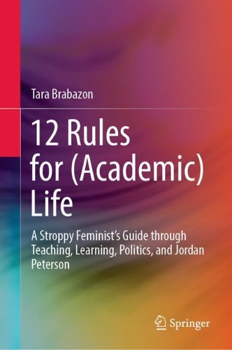 Бумажная книга «12 Rules for (Academic) Life: A Stroppy Feminist’s Guide through Teaching, Learning, Politics, and Jordan Peterson», автор Тара Брабазон - фото №1