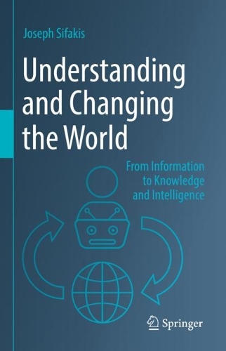 Бумажная книга «Understanding and Changing the World: From Information to Knowledge and Intelligence», автор Джозеф Сифакис - фото №1
