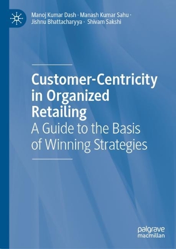 [object Object] «Customer-Centricity in Organized Retailing: A Guide to the Basis of Winning Strategies», авторів Джішну Бхаттачарья, Манаш Кумар Саху, Манодж Кумар Даш, Шивам Сакші - фото №1