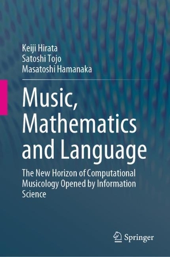 [object Object] «Music, Mathematics and Language: The New Horizon of Computational Musicology Opened by Information Science», авторів Кейдзі Хірата, Масатоші Хаманака, Сатоші Тодзьо - фото №1