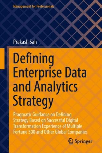 Бумажная книга «Defining Enterprise Data and Analytics Strategy: Pragmatic Guidance on Defining Strategy Based on Successful Digital Transformation Experience of Multiple Fortune 500 and Other Global Companies», автор Пракаш Сах - фото №1