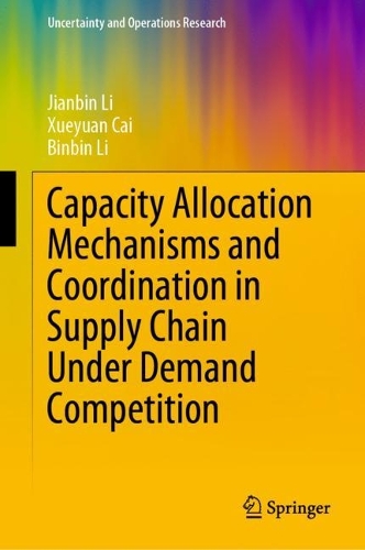 Бумажная книга «Capacity Allocation Mechanisms and Coordination in Supply Chain Under Demand Competition», авторов Бинбин Ли, Цзяньбинь Ли, Сюэюань Цай - фото №1