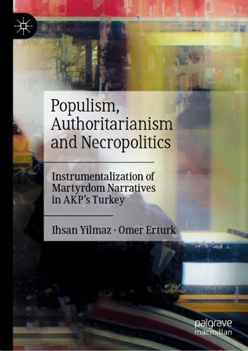 Бумажная книга «Populism, Authoritarianism and Necropolitics: Instrumentalization of Martyrdom Narratives in AKP’s Turkey», авторов Ихсан Йылмаз, Омер Эртурк - фото №1
