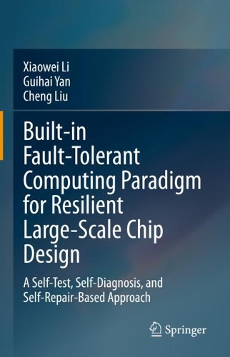 [object Object] «Built-in Fault-Tolerant Computing Paradigm for Resilient Large-Scale Chip Design: A Self-Test, Self-Diagnosis, and Self-Repair-Based Approach», авторів Ченг Лю, Гіхай Ян, Сяовей Лі - фото №1