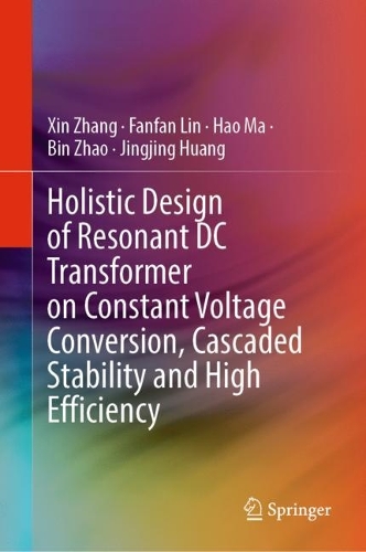 Паперова книга «Holistic Design of Resonant DC Transformer on Constant Voltage Conversion, Cascaded Stability and High Efficiency», авторів Бін Чжао, Фанфан Лін, Хао Ма, Цзінцзін Хуан, Сінь Чжан - фото №1