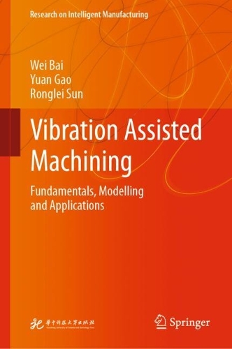 Бумажная книга «Vibration Assisted Machining: Fundamentals, Modelling and Applications», авторов Ронглей Сун, Вэй Бай, Юань Гао - фото №1