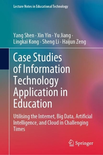 Бумажная книга «Case Studies of Information Technology Application in Education: Utilising the Internet, Big Data, Artificial Intelligence, and Cloud in Challenging Times», авторов Хайцзюнь Цзэн, Линькай Конг, Шэн Ли, Синь Инь, Ян Шэнь, Юй Цзян - фото №1