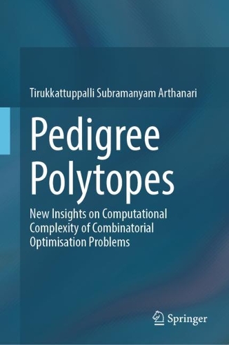 [object Object] «Pedigree Polytopes: New Insights on Computational Complexity of Combinatorial Optimisation Problems», автор Тіруккаттуппаллі Субраманьям Артанарі - фото №1