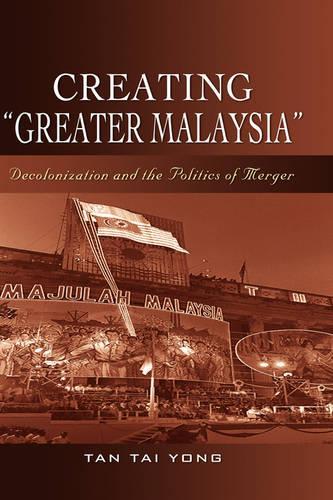 Бумажная книга «Creating ""Greater Malaysia: Decolonization and the Politics of Merger», автор Тан Тай Йонг - фото №1