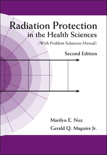 Бумажная книга «Radiation Protection In The Health Sciences (With Problem Solutions Manual) (2nd Edition)», авторов Джеральд Кью Магуайр младший, Мэрилин Э. Ноз - фото №1