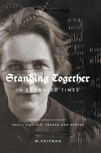 Бумажная книга «Standing Together In Troubled Times: Unpublished Letters Of Pauli, Einstein, Franck And Others», автор Миша Шифман - фото №1
