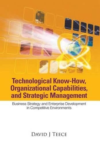 Бумажная книга «Technological Know-how, Organizational Capabilities, And Strategic Management: Business Strategy And Enterprise Development In Competitive Environments», автор Дэвид Дж. Тис - фото №1