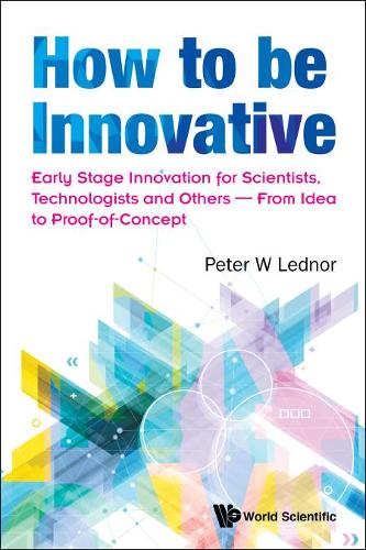 Паперова книга «How To Be Innovative: Early Stage Innovation For Scientists, Technologists And Others - From Idea To Proof-of-concept», автор Пітер В. Леднор - фото №1