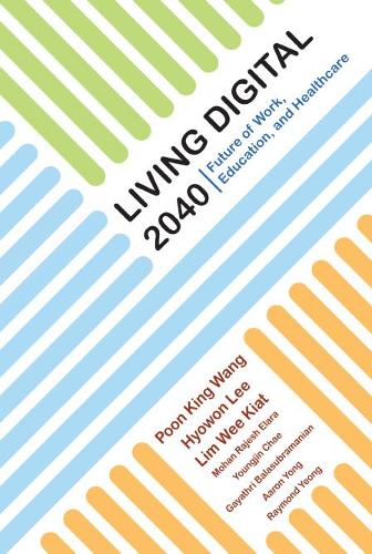 Бумажная книга «Living Digital 2040: Future Of Work, Education And Healthcare», авторов Аррон Вай Кит Йонг, Гаятри Баласубраманиан, Хёвон Ли, Кинг Ван Пун, Раджеш Элара Мохан, Раймонд Вей Вен Йонг, Ви Киат Лим, Ёнджин (Мари) Чэ - фото №1
